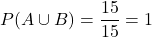 P(A\cup B)=\dfrac{15}{15}=1