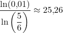 \dfrac{\ln(0{,}01)}{\ln\left(\dfrac{5}{6}\right)}\approx 25{,}26