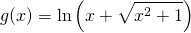g(x) = \displaystyle \ln \left ( x + \sqrt{x ^2 + 1} \right )