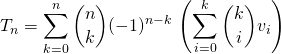 \displaystyle T_n = \sum _{k = 0} ^n \binom n k  (- 1) ^{n - k} \, \left ( \sum _{i = 0} ^k \binom k i v _i \right )
