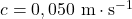 c=0,050~\mathrm{m\cdot s^{-1}}