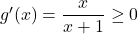 g'(x)=\dfrac{x}{x+1}\geq0