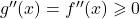 g''(x) = f''(x) \geqslant 0