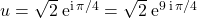 u = \sqrt{2}\; \textrm{e} ^{ \textrm{i} \, \pi / 4 } = \sqrt{2}\; \textrm{e} ^{ 9\, \textrm{i} \, \pi / 4 }