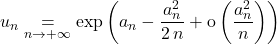 \displaystyle u _n \underset {n \to + \infty}  = \exp \left( {a_n} - \frac {a_n^2 } {2 \, n} + \textrm{o} \left ( \frac {a_n^2 } { n} \right ) \right )