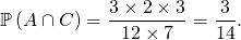\mathbb{P} \left( A \cap C \right) = \dfrac{3 \times 2 \times 3}{12 \times 7} = \dfrac{3}{14}.