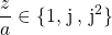 \dfrac z a \in \{1, \, \textrm{j} \,,\, \textrm{j} ^2\}