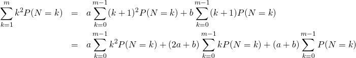 \begin{eqnarray*}\dis \sum_{k=1}^{m}k^2P(N=k)&=&{\dis a\sum_{k=0}^{m-1}(k+1)^2P(N=k)+b\sum_{k=0}^{m-1}(k+1)P(N=k)}\\&=&{\dis a\sum_{k=0}^{m-1}k^2P(N=k)+(2a+b)\sum_{k=0}^{m-1}kP(N=k)+(a+b)\sum_{k=0}^{m-1}P(N=k)}\\\end{eqnarray*}
