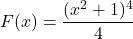 F(x)=\dfrac{(x^2+1)^4}{4}