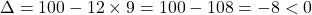 \Delta = 100 - 12 \times 9 = 100 - 108 = - 8 < 0