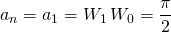 a_n = a_1 = W_1 \, W_0 = \displaystyle \frac {\pi} 2