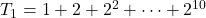 T_1=1+2+2^2+\dots+2^{10}