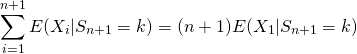 \[\dis \sum_{i=1}^{n+1}E(X_i|S_{n+1}=k)=(n+1)E(X_1|S_{n+1}=k)\]