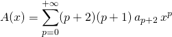 A(x) = \displaystyle \sum _{p = 0} ^{+\infty} (p + 2) (p +1) \,a_{p + 2} \, x^{p}