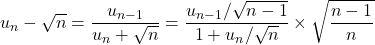 u_n-\sqrt n=\dfrac{u_{n-1}}{u_n+\sqrt n}=\dfrac{u_{n-1}/\sqrt{n-1}}{1+u_n/\sqrt n}\times\sqrt{\dfrac{n-1}{n}}