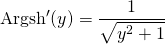 \textrm{Argsh}'(y) = \displaystyle \frac 1 {\sqrt{y ^2 + 1}}