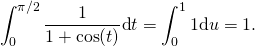 \[\displaystyle\int_{0}^{\pi/2} \frac{1}{1+\cos(t)} \text{d}t=\int_0^1 1\text{d}u = 1.\]