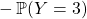 \qquad \qquad \qquad - \, \mathbb{P}(Y = 3)