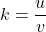 k=\dfrac{u}{v}