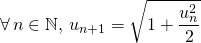 \forall\, n \in \mathbb{N}, \, u_{n + 1} = \displaystyle \sqrt{1 + \frac {u_{n } ^2} 2}