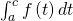 \int_a^c f \left( t \right) dt