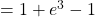 =1+e^3-1