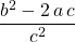 \displaystyle \frac {b ^2 - 2\, a \, c} {c ^2 }