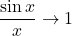 \dfrac{\sin x}{x}\to1