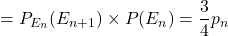 = P_{E_{n}}(E_{n+1}) \times P(E_{n}) = \displaystyle{\frac{3}{4}} p_{n}