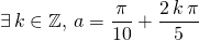 \; \; \exists\, k \in \mathbb{Z}, \, a = \displaystyle \frac {\pi} {10} + \frac {2 \, k \, \pi} 5