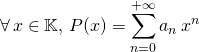 \quad \forall\, x \in \mathbb{K}, \, P(x) = \displaystyle \sum_{n = 0} ^{+\infty} a_n \,x^n