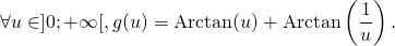 \displaystyle\forall u\in ]0;+\infty[, g(u)=\hbox{Arctan}(u)+\hbox{Arctan}\left(\frac1u\right).