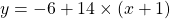 y=-6+14\times(x+1)