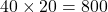 40 \times 20 = 800