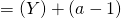= \E \left( Y \right) + \left( a - 1 \right)