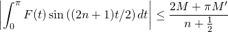 \[\left|{\ds \int_0^{\pi}F(t)\sin\left((2n+1)t/2\right) dt}\right|\leq \frac{2M+\pi M'}{n+\frac{1}{2}}\]