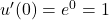 u'(0) = e^0 = 1