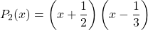 P_2(x) = \displaystyle \left (x + \frac 1 2 \right ) \left (x - \frac 1 3 \right )