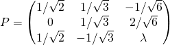 P=\begin{pmatrix} 1/\sqrt{2}& 1/\sqrt{3}& -1/\sqrt{6}\\ 0& 1/\sqrt{3}& 2/\sqrt{6}\\ 1/\sqrt{2}& -1/\sqrt{3}& \lambda\end{pmatrix}