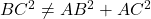 BC^2\neq AB^2+AC^2