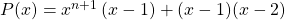 P(x) = x^ {n + 1} \, (x - 1) + (x - 1) (x - 2)