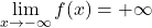 \displaystyle\lim_{x\rightarrow-\infty}f(x)=+\infty