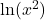 \ln(x^2)