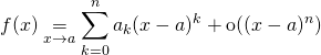 \displaystyle f(x) \underset {x \to a} = \sum _{k = 0}^n a_k (x - a) ^k + \textrm{o} ((x - a)^n)