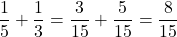\dfrac{1}{5}+\dfrac{1}{3}=\dfrac{3}{15}+\dfrac{5}{15}=\dfrac{8}{15}