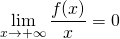 \displaystyle \lim_{x \to + \infty} \frac {f(x)} x = 0