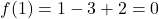 f(1) = 1 - 3 + 2 = 0