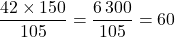 \dfrac{42\times 150}{105}=\dfrac{6\,300}{105}=60