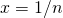 x = 1/ n