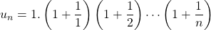 u_n = \displaystyle 1 . \left ( 1 + \frac 11 \right ) \left (1 + \frac 1 2 \right ) \cdots \left (1 + \frac 1 {n} \right )